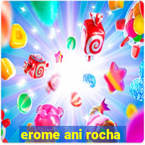 erome ani rocha